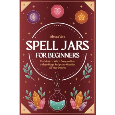 Abbildung von Spell Jars for beginners: The Modern Witch Compendium with 56 Magic Recipes to Manifest all Your Desires