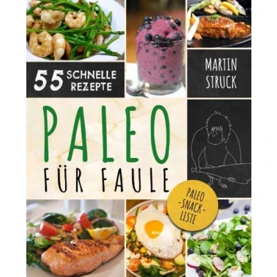 Abbildung von Paleo für Faule: Das Kochbuch Berufstätige &amp; Vielbeschäftigte 55 Rezepte zum schnellen Nachkochen ein längeres, besseres und gesünderes Leben