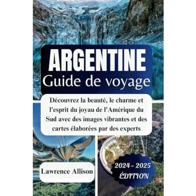 Abbildung von Guide de voyage Argentine 2024: Découvrez la beauté, le charme et l&#039;esprit du joyau l&#039;Amérique Sud avec des images vibrantes cartes élaborées par experts
