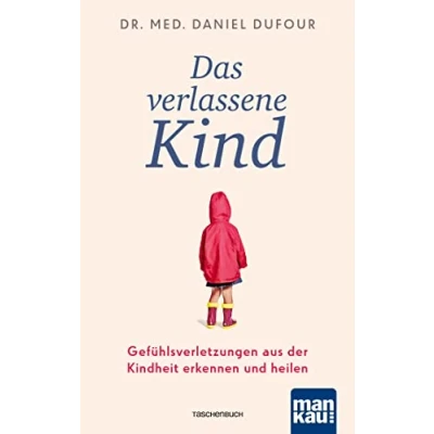 Abbildung von Das verlassene Kind: Gefühlsverletzungen aus der Kindheit erkennen und heilen