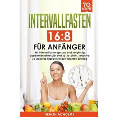 Abbildung von Intervallfasten 16:8 für Anfänger: Mit gesund und langfristig abnehmen ohne Diät Jo Effekt. Inklusive 70 leckerer Rezepte den leichten Einstieg.