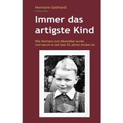 Abbildung von Immer das artigste Kind: Wie Hermann zum Alkoholiker wurde. Und warum er seit über 30 Jahren trocken ist.