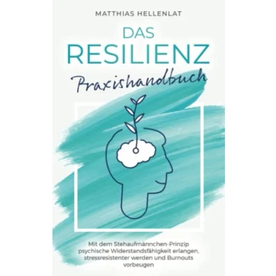 Abbildung von Das Resilienz Praxishandbuch: Mit dem Stehaufmännchen Prinzip psychische Widerstandsfähigkeit erlangen, stressresistenter werden und Burnouts vorbeugen