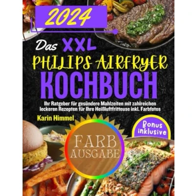 Abbildung von Das XXL Philips Airfryer Kochbuch 2024: Ihr Ratgeber für gesündere Mahlzeiten mit zahlreichen leckeren Rezepten Ihre Heißluftfritteuse inkl. Farbfotos