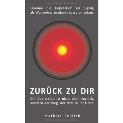 Abbildung von ZURÜCK zu DIR: Erkenne die Depression als Signal, Wegweiser einem besseren Leben.