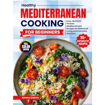 Abbildung von Healthy Mediterranean Cooking for Beginners: Easy, Nutrient Packed Recipes Balanced Living and Everyday Wellness