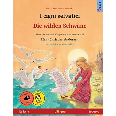 Abbildung von I cigni selvatici Die wilden Schwäne (italiano tedesco). Tratto da una fiaba di Hans Christian Andersen: Libro per bambini bilingue con audiolibro ... in due lingue italiano / tedesco, Band 3)
