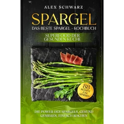 Abbildung von Spargel. Das beste Spargel Kochbuch. Superfood der gesunden Küche.: Die Power des Spargel, Gesund genießen, einfach kochen. (88 Rezepte zum Genießen)