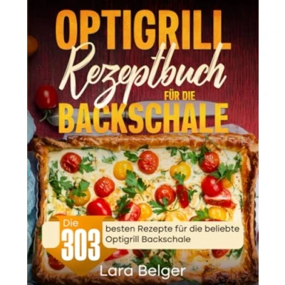 Abbildung von Optigrill Rezeptbuch für die Backschale: 303 besten Rezepte beliebte Backschale.