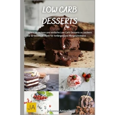 Abbildung von Low Carb Desserts: Süße Versuchungen mit wenig Kohlenhydraten Genießen Sie köstliche Desserts ohne Reue!