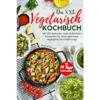 Abbildung von Das XXL Vegetarisch Kochbuch: Mit 100 leckeren und einfachen Rezepten für eine optimale vegetarische Ernährung! Inkl. 14 Tage Ernährungsplan