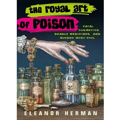 Abbildung von The Royal Art of Poison: Fatal Cosmetics, Deadly Medicines and Murder Most Foul