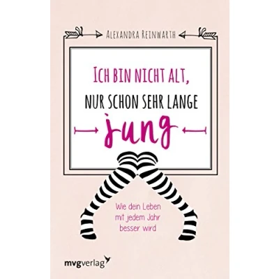 Abbildung von Ich bin nicht alt, nur schon sehr lange jung: Wie dein Leben mit jedem Jahr besser wird