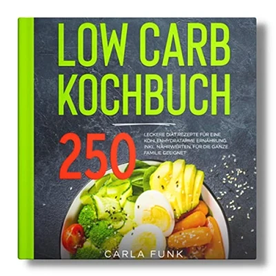 Abbildung von LOW CARB KOCHBUCH: 250 leckere Diät Rezepte Für eine kohlenhydratarme Ernährung. Inkl. Nährwerten. die ganze Familie geeignet.