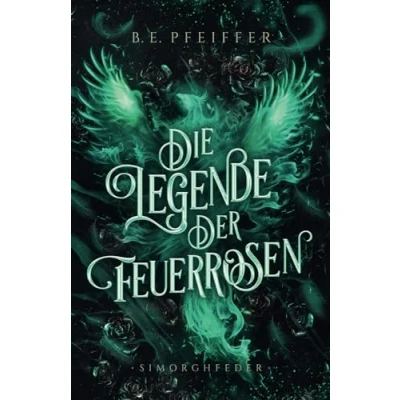 Abbildung von Die Legende der Feuerrosen Simorghfeder: Packendes Finale High Fantasy Romantasy mit Drachen und Phönix
