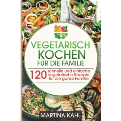 Abbildung von Vegetarisch Kochen für die Familie: 120 schnelle und einfache vegetarische Rezepte ganze Familie
