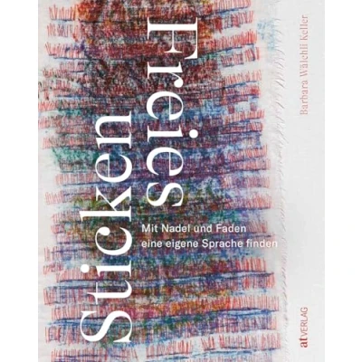 Abbildung von Freies Sticken: Mit Nadel und Faden eine eigene Sprache finden. Kreatives Handwerk für individuelle Kunstwerke vielfältige gestalterische Möglichkeiten jenseits von Mustern Vorlagen