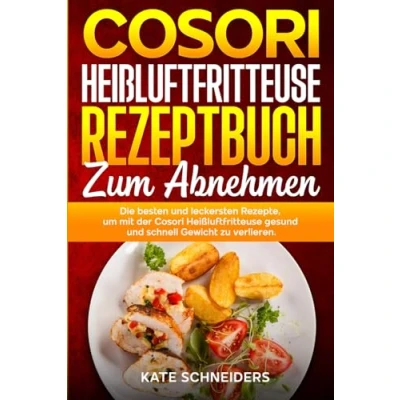 Abbildung von Cosori Heißluftfritteuse Rezeptbuch zum abnehmen: Die besten und leckersten Rezepte, um mit der gesund schnell Gewicht zu verlieren.