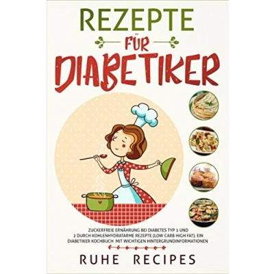 Abbildung von Rezepte für Diabetiker: Zuckerfreie Ernährung bei Diabetes Typ 1 und 2 durch kohlenhydratarme (Low Carb High Fat). Ein Diabetiker Kochbuch mit wichtigen Hintergrundinformationen