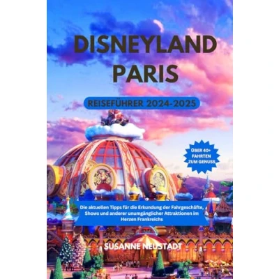 Abbildung von DISNEYLAND PARIS REISEFÜHRER 2024 2025: die aktuellen Tipps für Erkundung der Fahrgeschäfte, Shows und anderer unumgänglicher Attraktionen im Herzen Frankreichs