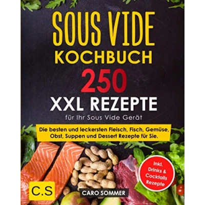 Abbildung von Sous Vide KOCHBUCH: XXL. 250 Rezepte für Ihr Gerät. Die besten und leckersten Fleisch, Fisch, Gemüse, Obst, Suppen Dessert Sie. Inkl. Drinks &amp; Cocktails