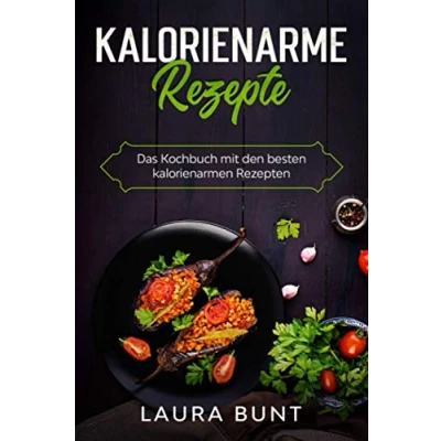 Abbildung von Kalorienarme Rezepte: Das Kochbuch mit den besten kalorienarmen Rezepten