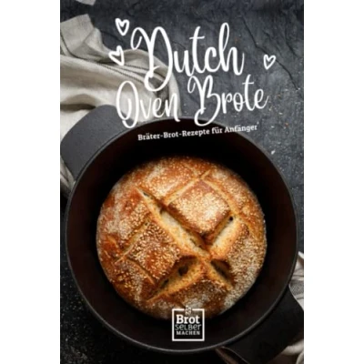 Abbildung von Dutch Oven Brote Bräter Brot Rezepte für Anfänger: Rezept Buch ohne Sauerteig von selber machen (Schnell &amp; Einfach: Die besten stressfreies Backen, Band 2)