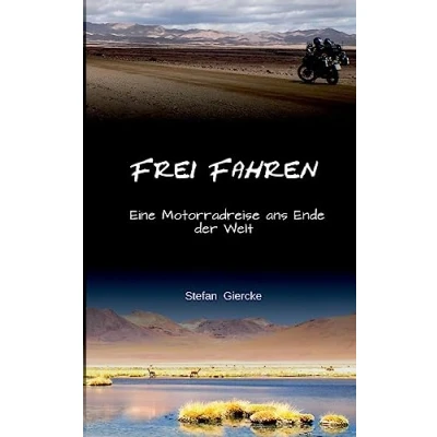 Abbildung von Frei Fahren: Eine Motorradreise ans Ende der Welt