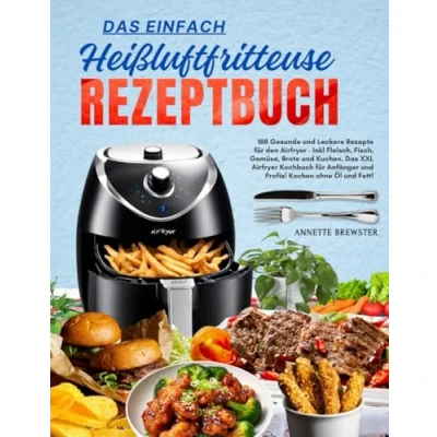 Abbildung von Das Einfach Heißluftfritteuse Rezeptbuch: 188 Gesunde und Leckere Rezepte für den Airfryer Inkl Fleisch, Fisch, Gemüse, Brote Kuchen. XXL ... Anfänger Profis! Kochen ohne Öl Fett!