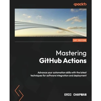 Abbildung von Mastering GitHub Actions: Advance your automation skills with the latest techniques for software integration and deployment