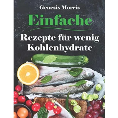 Abbildung von einfache Rezepte für wenig Kohlenhydrate: 150 Kohlenhydrate Kochbuch