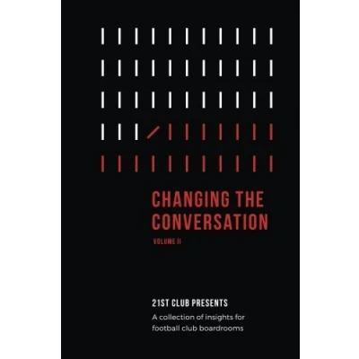 Abbildung von Changing The Conversation: Volume II: 21st Club Presents a Collection of Insights for Football Boardrooms