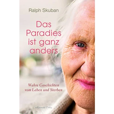 Abbildung von Das Paradies ist ganz anders: Wahre Geschichten vom Leben und Sterben