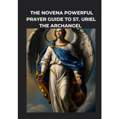 Abbildung von THE NOVENA POWERFUL PRAYER GUIDE TO ST. URIEL ARCHANGEL: &quot;Unlocking Heavenly Wisdom and Shielding Your Spirit Through Prayer&quot;