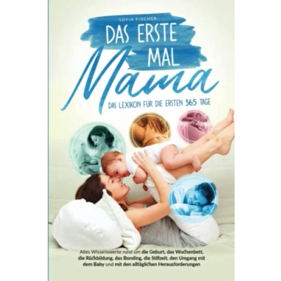 Abbildung von das erste Mal Mama Lexikon für die ersten 365 Tage: Alles Wissenswerte rund um Geburt, Rückbildung, Bonding, Stillzeit, den Umgang mit Baby und alltäglichen Herausforderungen