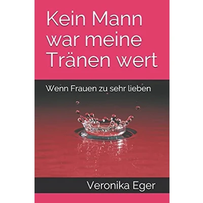 Abbildung von Kein Mann war meine Tränen wert: Wenn Frauen zu sehr lieben