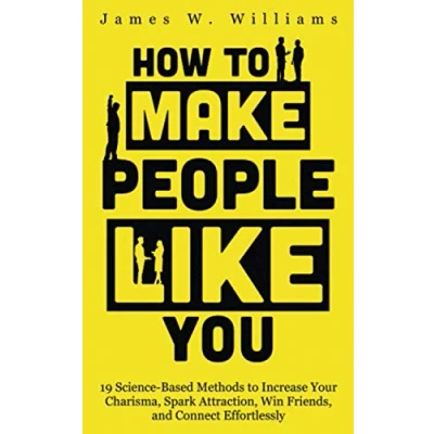 Abbildung von How to Make People Like You: 19 Science Based Methods Increase Your Charisma, Spark Attraction, Win Friends, and Connect Effortlessly (Communication Skills Training, Band 2)