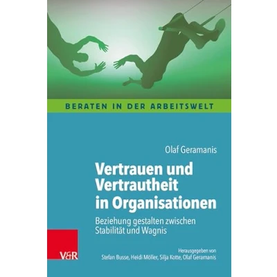 Abbildung von Vertrauen und Vertrautheit in Organisationen: Beziehung gestalten zwischen Stabilität Wagnis (Beraten der Arbeitswelt)