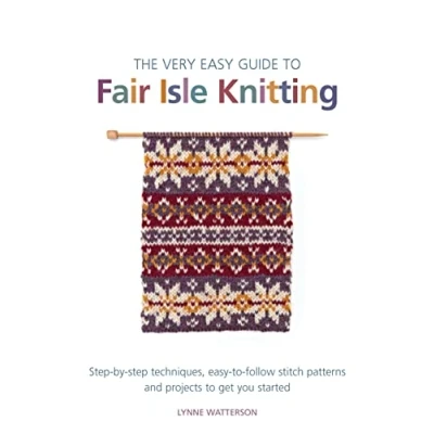 Abbildung von The Very Easy Guide to Fair Isle Knitting: Step By Techniques, Follow Stitch Patterns, and Projects Get You Started