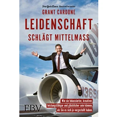 Abbildung von Leidenschaft schlägt Mittelmaß: Wie Sie fokussierter, kreativer, leistungsfähiger und glücklicher sein können, als es sich je vorgestellt haben