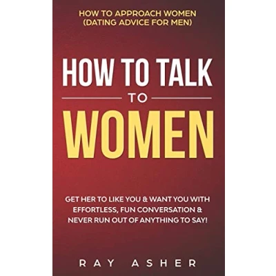 Abbildung von How to Talk Women: Get Her Like You &amp; Want With Effortless, Fun Conversation Never Run Out of Anything Say! Approach Women ... Psychology: What Really Want, Band 2)