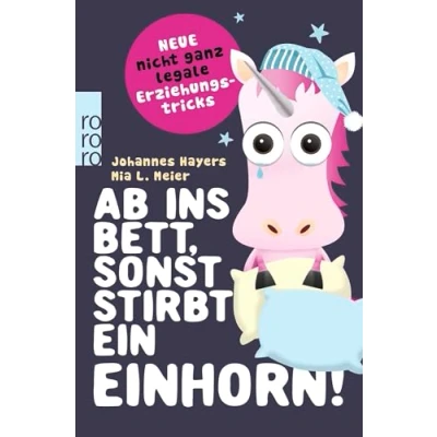 Abbildung von Ab ins Bett, sonst stirbt ein Einhorn!: Neue nicht ganz legale Erziehungstricks