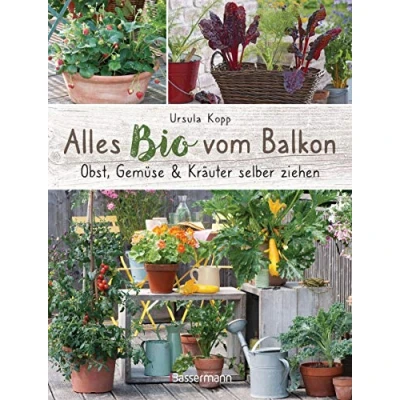 Abbildung von Alles Bio vom Balkon. Obst, Gemüse und Kräuter selber ziehen.: Große Ernten auf kleinster Fläche mit den richtigen Sorten Pflanzgefäßen, ... für nachhaltigen Naschbalkon