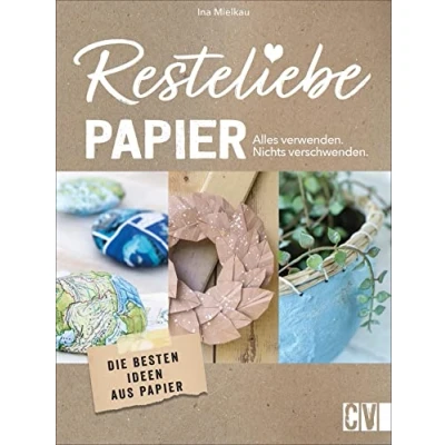 Abbildung von Resteliebe Papier Alles verwenden, nichts verschwenden! Die besten Ideen aus Papier. brandneue Reihe rund um Recycling! Deko Objekte, ... und praktische DIY Projekte Altpapier