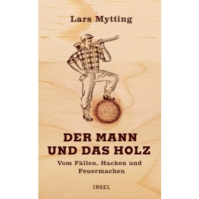Abbildung von Der Mann und das Holz: Vom Fällen, Hacken Feuermachen