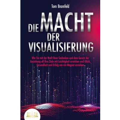 Abbildung von DIE MACHT der VISUALISIERUNG: wie Sie mit Kraft Ihrer Gedanken und dem Gesetz Anziehung all Ihre Ziele Leichtigkeit erreichen Glück, Gesundheit Erfolg ein Magnet anziehen