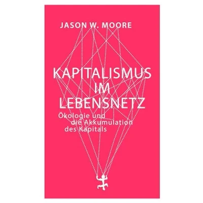 Abbildung von Kapitalismus im Lebensnetz: Ökologie und die Akkumulation des Kapitals