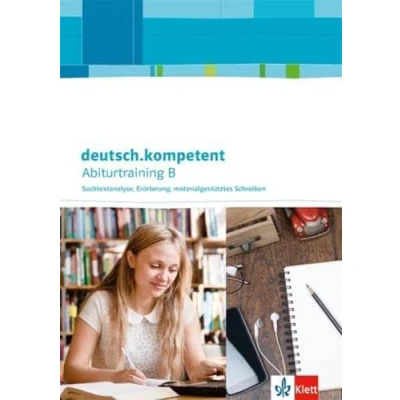 Abbildung von deutsch.kompetent. Abiturtraining B Sachtextanalyse, Erörterung, materialgestütztes Schreiben: Arbeitsheft Klasse 11 13