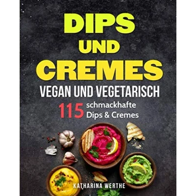 Abbildung von Dips und Cremes vegan vegetarisch: 115 schmackhafte &amp; (vegane vegetarische Cremes, Band 1)
