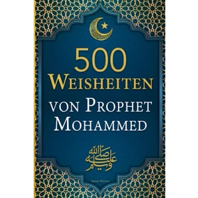 Abbildung von 500 Weisheiten von Prophet Mohammed ﷺ: Die wichtigsten Hadithe für ein glückliches und erfolgreiches Leben als Muslim*in